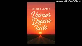John Trouble ft Cleyton M Vamos Deixar Tudo