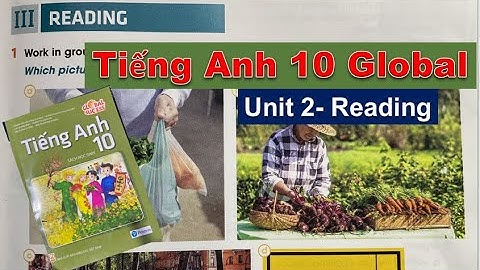 Tiếng Anh lớp 10 Mới - Unit 2 Reading - Humans and the Environment - Sách Global