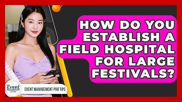 How Do You Establish A Field Hospital For Large Festivals? - Event Management Pro Tips