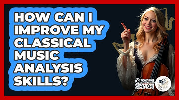 How Can I Improve My Classical Music Analysis Skills? - Classical Serenade