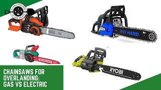 Chainsaws for Overlanding: Gas vs Electric-Which is Better? PLUS, My Recommendation From Experience