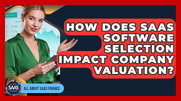 How Does SaaS Software Selection Impact Company Valuation? - All About SaaS Finance
