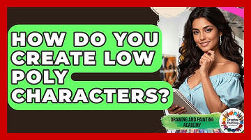 How Do You Create Low Poly Characters? - Drawing and Painting Academy
