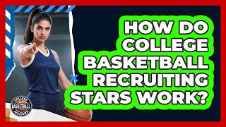 How Do College Basketball Recruiting Stars Work?