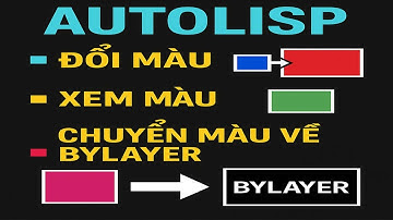 AutoLISP | Đổi Màu Đối Tượng, Xem Mã Màu & Chuyển Màu Về ByLayer Cực Nhanh