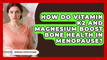 How Do Vitamin K2 And Magnesium Boost Bone Health In Menopause? - Menopause Support Network