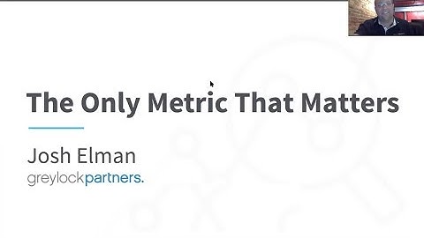 Josh Elman, Greylock Partners "The Only Metric That Matters"