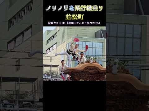 ノリノリ飛行機乗り❗並松町  試験曳き2日目 『岸和田だんじり祭り2025』Danjiri