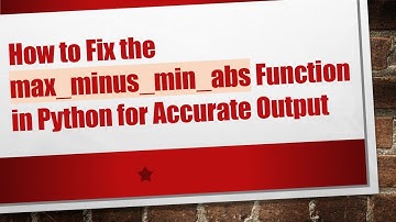 How to Fix the max_minus_min_abs Function in Python for Accurate Output