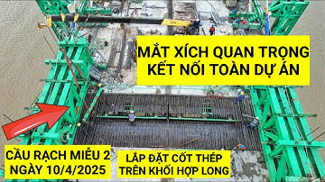 Lắp Cốt Thép Hợp Long Nhịp Chính Cầu Rạch Miễu 2: Một Mắt Xích Quan Trọng Trong Kết Nối Toàn Dự Án