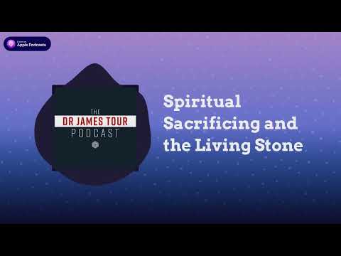 Spiritual Sacrificing and the Living Stone - I Peter 2, Part 3 - The James Tour Podcast