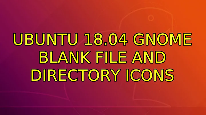 Ubuntu: Ubuntu 18.04 Gnome blank file and directory icons