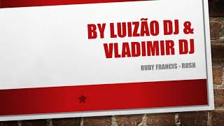 RUBY FRANCIS - RUSH / BY LUIZÃO DJ & DJ VLADIMIR DJ 100 0 BPM