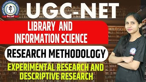 EXPERIMENTAL & DESCRIPTIVE RESEARCH | RESEARCH METHODOLOGY | LIBRARY & INFORMATION SCIENCE | UGC-NET