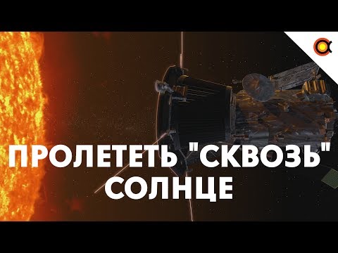 видео: Зонд NASA пролетел сквозь атмосферу Солнца