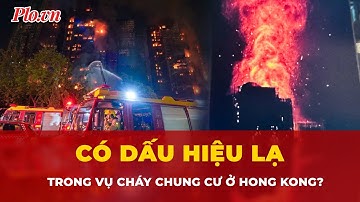 Vụ cháy chung cư ở Hong Kong có dấu hiệu khiến nhiều người bàng hoàng? | Tin nhanh