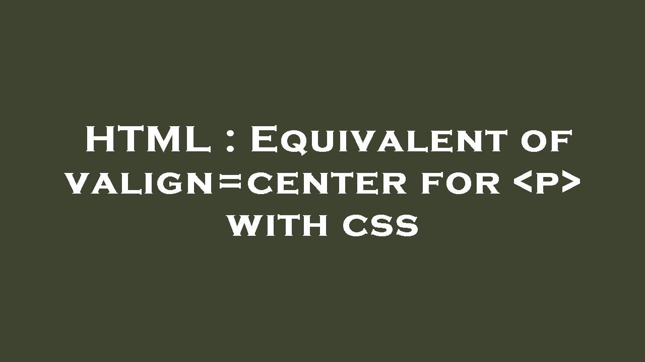 HTML : Equivalent of valign=center for p with css - YouTube