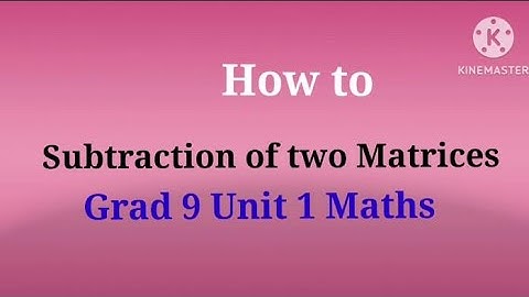 Subtraction Of two Matrices l Grad 9 Unit 1 Maths