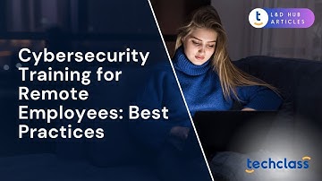 Cybersecurity Training for Remote Employees: Best Practices