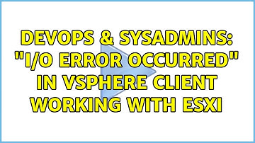 DevOps & SysAdmins: "I/O Error Occurred" in vSphere Client working with ESXi (2 Solutions!!)