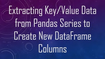 Extracting Key/Value Data from Pandas Series to Create New DataFrame Columns