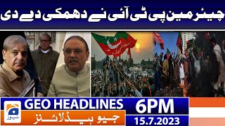 Geo News Headlines 6 Pm - 𝐏𝐓𝐈 𝐂𝐡𝐚𝐢𝐫𝐦𝐚𝐧𝐬 𝐭𝐡𝐫𝐞𝐚𝐭 15 July 2023
