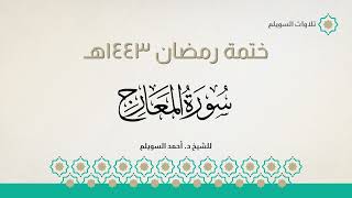 سورة المعارج كاملة || الشيخ د. أحمد بن نجيب السويلم || ختمة رمضان ١٤٤٣هـ