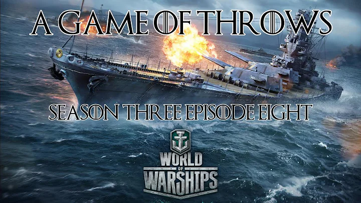 World of Warships - A Game of Throws , Season Three Episode Eight - DayDayNews