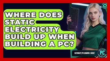 Where Does Static Electricity Build Up When Building A PC? - Ultimate PC Gaming Guide