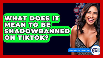 What Does It Mean to Be Shadowbanned on TikTok? - Everyday-Networking