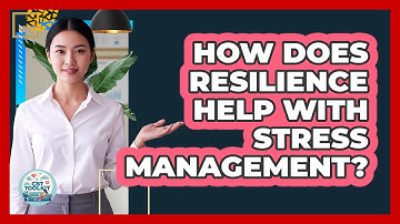 How Does Resilience Help With Stress Management?
