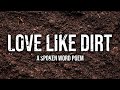 Love Like Dirt || Spoken Word