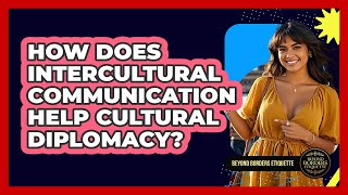 How Does Intercultural Communication Help Cultural Diplomacy? - Beyond Borders Etiquette