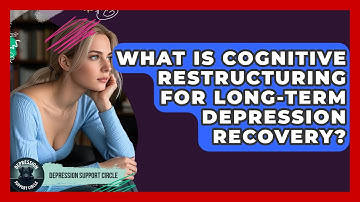 What Is Cognitive Restructuring For Long-term Depression Recovery? - Depression Support Circle
