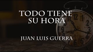 Video thumbnail of "Todo tiene su hora - Juan Luis Guerra [Letra]"