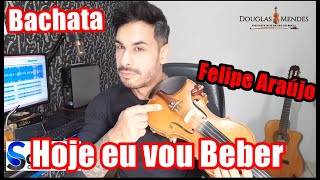 HOJE VOU BEBER - BACHATA / FELIPE ARAÚJO by Douglas Mendes Violino Solo