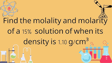 Find the  molality and molarity  of a 15% solution of   when its  density is 1.10 g/cm3