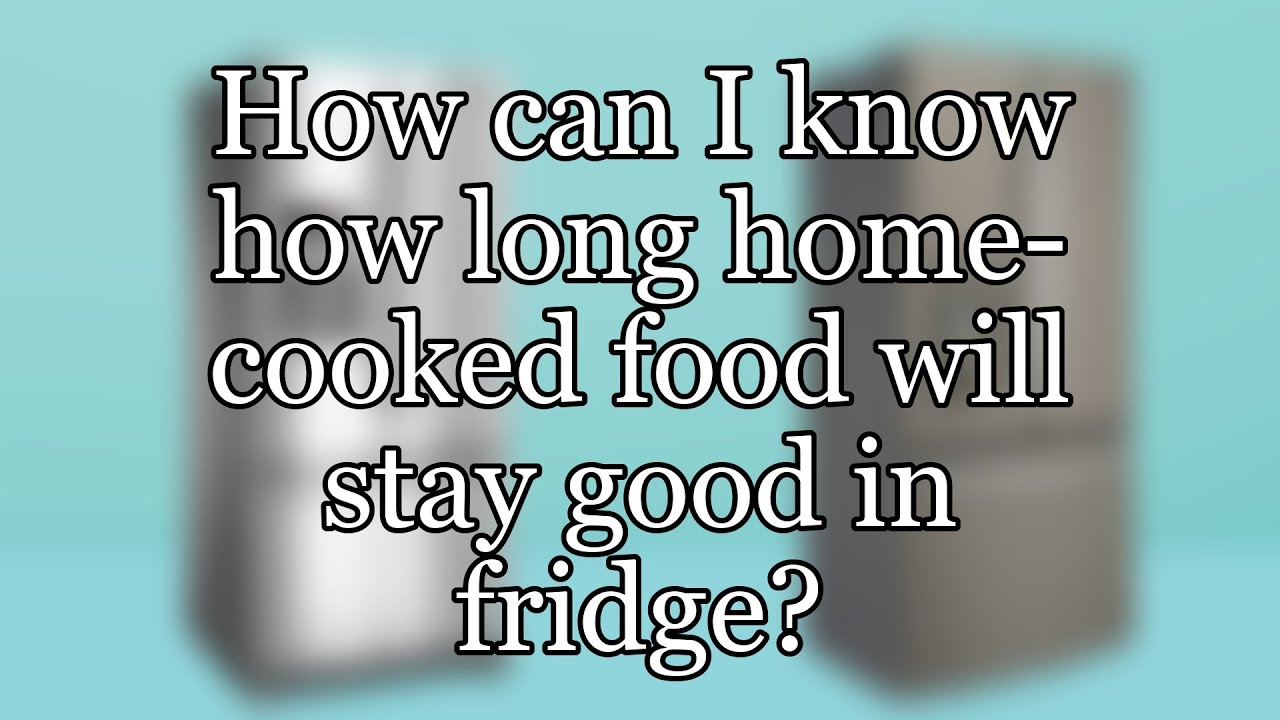 How can I know how long homecooked food will stay good in fridge