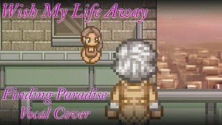 Wish My Life Away - Vocal Cover | Finding Paradise