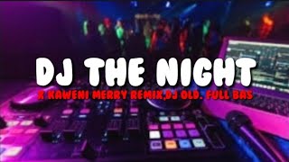 DJ THE NIGHT X KAWENI MERRY REMIX FULL BASS,DJ OLD ENAK