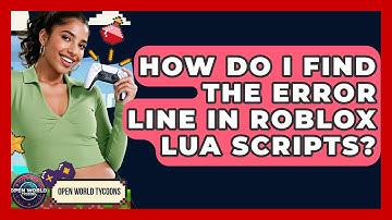 How Do I Find The Error Line In Roblox Lua Scripts? - Open World Tycoons
