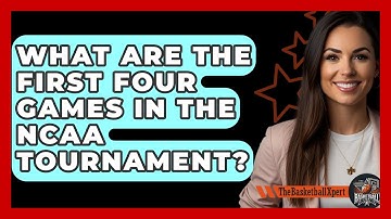 What Are The First Four Games In The NCAA Tournament? - The Basketball Xpert