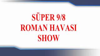 9/8 Roman Havası Show