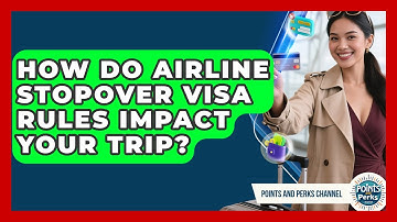 How Do Airline Stopover Visa Rules Impact Your Trip? - Points and Perks Channel