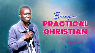 BEING A PRACTICAL CHRISTIAN - Pr. Elizabeth Mokoro