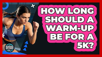 How Long Should A Warm-Up Be For A 5K?