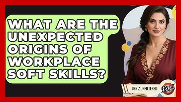 What Are The Unexpected Origins Of Workplace Soft Skills? - Gen Z Unfiltered