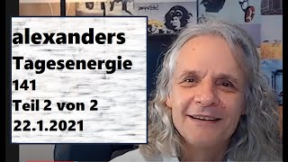 Alexanders Tagesenergie 141 Teil II |   22.1.2021