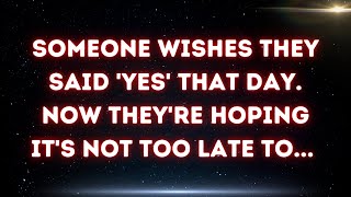 💌 Someone wishes they said 'yes' that day. Now they're hoping it's not too late to...