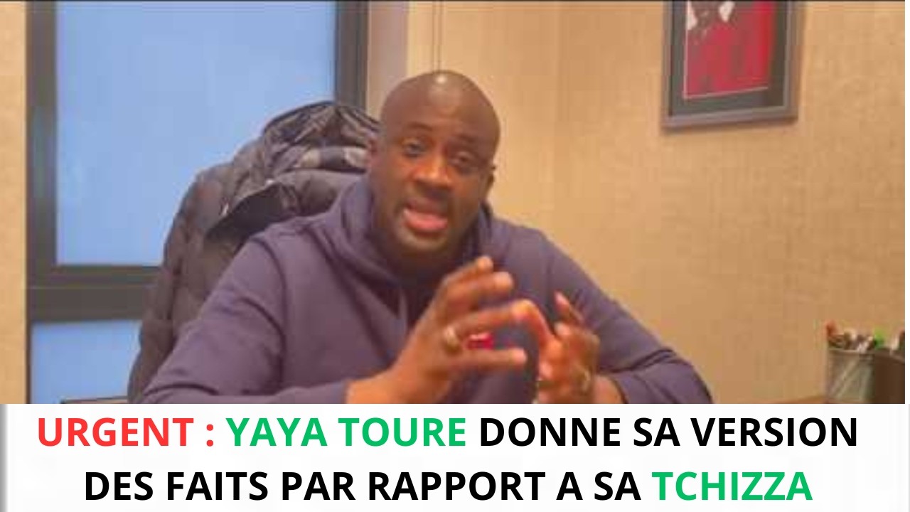 URGENT : YAYA TOURE DONNE SA VERSION DES FAITS PAR RAPPORT A SA TCHIZZA